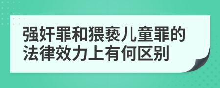 强奸罪和猥亵儿童罪的法律效力上有何区别