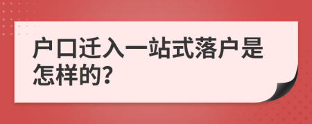 户口迁入一站式落户是怎样的？