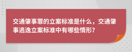 交通肇事罪的立案标准是什么，交通肇事逃逸立案标准中有哪些情形？
