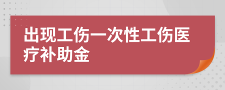 出现工伤一次性工伤医疗补助金