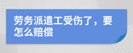 劳务派遣工受伤了，要怎么赔偿