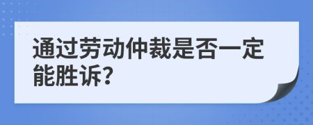 通过劳动仲裁是否一定能胜诉？