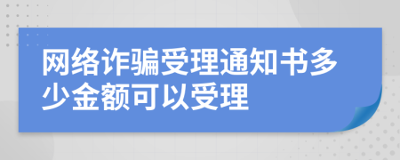 网络诈骗受理通知书多少金额可以受理