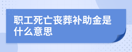 职工死亡丧葬补助金是什么意思