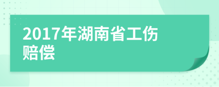 2017年湖南省工伤赔偿