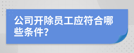 公司开除员工应符合哪些条件？