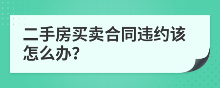 二手房买卖合同违约该怎么办？