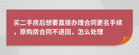 买二手房后想要直接办理合同更名手续，原购房合同不退回，怎么处理