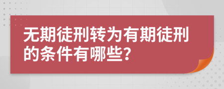 无期徒刑转为有期徒刑的条件有哪些？