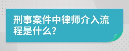 刑事案件中律师介入流程是什么？