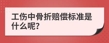 工伤中骨折赔偿标准是什么呢？