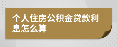 个人住房公积金贷款利息怎么算