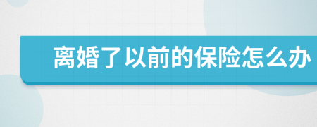 离婚了以前的保险怎么办