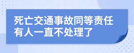 死亡交通事故同等责任有人一直不处理了