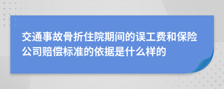 交通事故骨折住院期间的误工费和保险公司赔偿标准的依据是什么样的