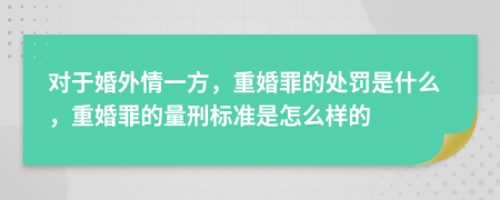 对于婚外情一方，重婚罪的处罚是什么，重婚罪的量刑标准是怎么样的