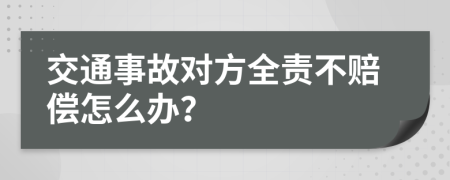 交通事故对方全责不赔偿怎么办？