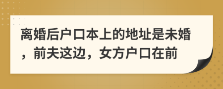 离婚后户口本上的地址是未婚，前夫这边，女方户口在前