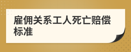 雇佣关系工人死亡赔偿标准