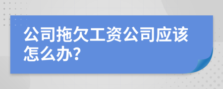 公司拖欠工资公司应该怎么办？