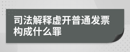 司法解释虚开普通发票构成什么罪