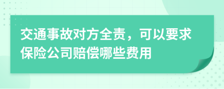 交通事故对方全责，可以要求保险公司赔偿哪些费用