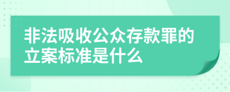 非法吸收公众存款罪的立案标准是什么