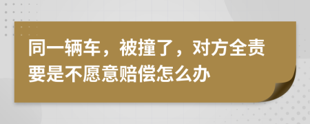 同一辆车，被撞了，对方全责要是不愿意赔偿怎么办