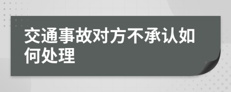 交通事故对方不承认如何处理