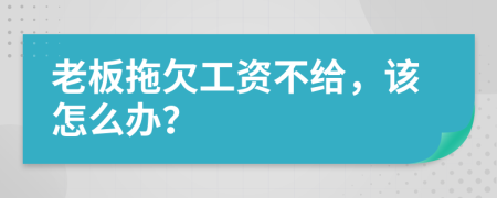 老板拖欠工资不给，该怎么办？