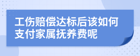 工伤赔偿达标后该如何支付家属抚养费呢