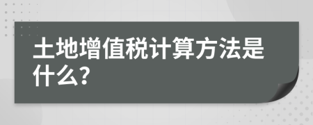 土地增值税计算方法是什么？