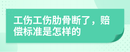 工伤工伤肋骨断了，赔偿标准是怎样的