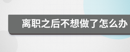 离职之后不想做了怎么办