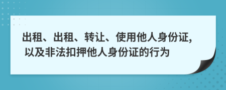 出租、出租、转让、使用他人身份证, 以及非法扣押他人身份证的行为