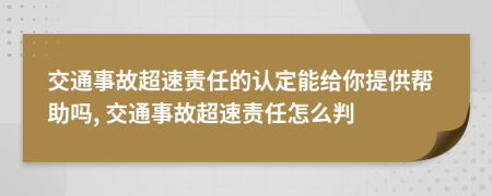 交通事故超速责任的认定能给你提供帮助吗, 交通事故超速责任怎么判