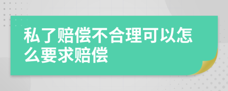 私了赔偿不合理可以怎么要求赔偿