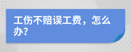 工伤不赔误工费，怎么办？