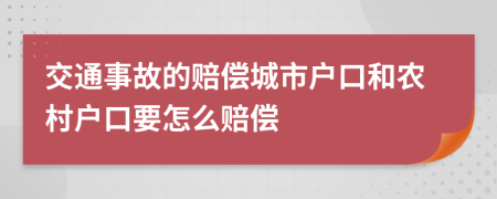 交通事故的赔偿城市户口和农村户口要怎么赔偿