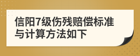 信阳7级伤残赔偿标准与计算方法如下