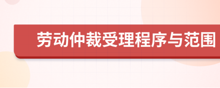 劳动仲裁受理程序与范围