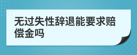 无过失性辞退能要求赔偿金吗