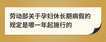 劳动部关于孕妇休长期病假的规定是哪一年起施行的