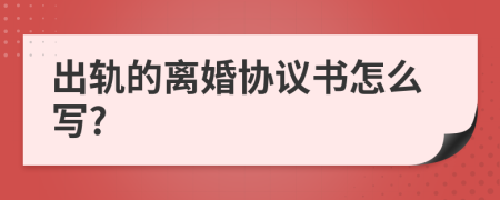 出轨的离婚协议书怎么写?