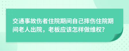 交通事故伤者住院期间自己摔伤住院期间老人出院，老板应该怎样做维权？