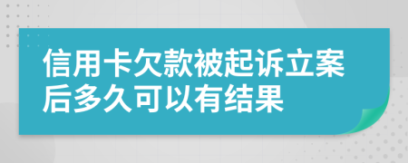 信用卡欠款被起诉立案后多久可以有结果