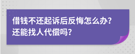 借钱不还起诉后反悔怎么办？还能找人代偿吗？