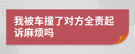 我被车撞了对方全责起诉麻烦吗