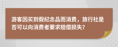 游客因买到假纪念品而消费，旅行社是否可以向消费者要求赔偿损失？