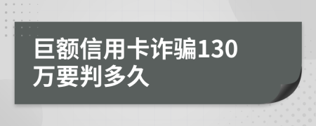 巨额信用卡诈骗130万要判多久